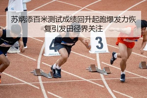 苏炳添百米测试成绩回升起跑爆发力恢复引发田径界关注（ZOSPORTS）